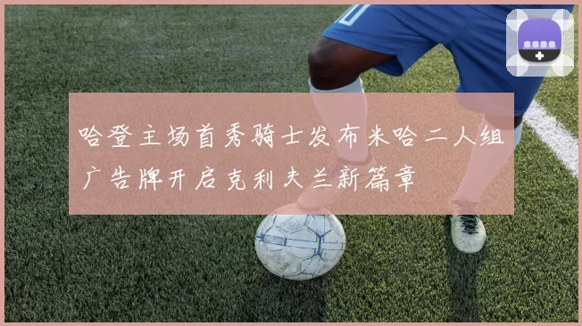 哈登主场首秀骑士发布米哈二人组广告牌开启克利夫兰新篇章